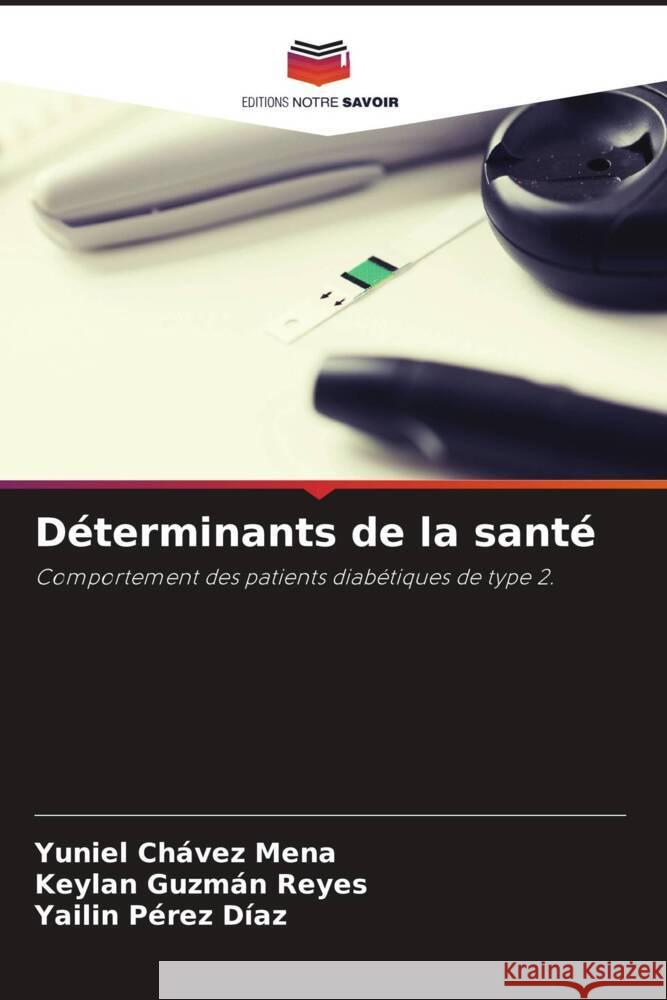 Déterminants de la santé Chávez Mena, Yuniel, Guzmán Reyes, Keylan, Pérez Díaz, Yailin 9786203563511