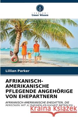Afrikanisch-Amerikanische Pflegende Angehörige Von Ehepartnern Lillian Parker 9786203563740 Verlag Unser Wissen