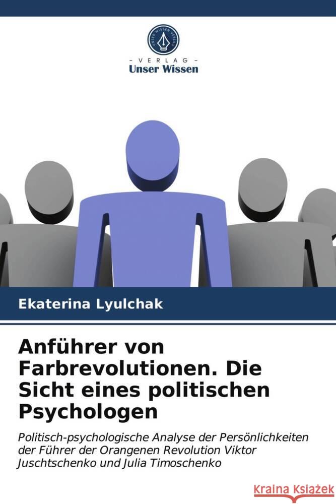 Anführer von Farbrevolutionen. Die Sicht eines politischen Psychologen Lyulchak, Ekaterina 9786203566260