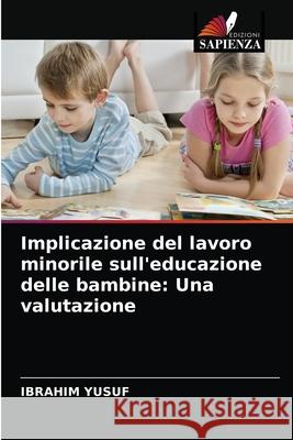 Implicazione del lavoro minorile sull'educazione delle bambine: Una valutazione Ibrahim Yusuf 9786203566598 Edizioni Sapienza