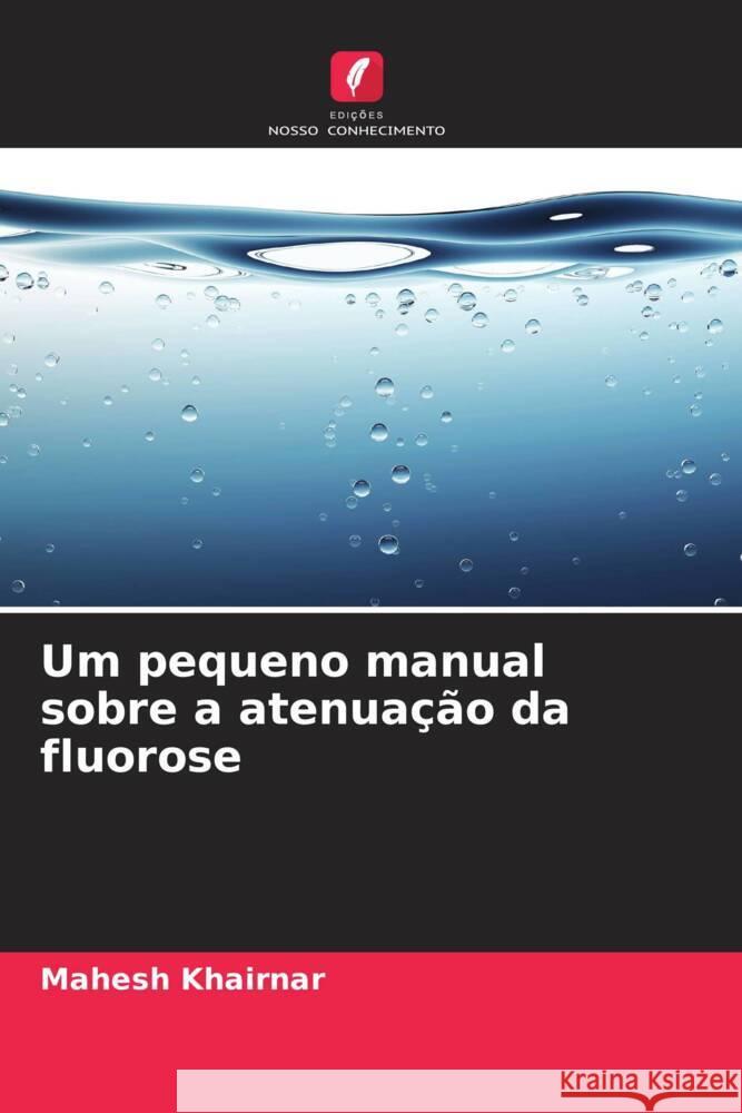 Um pequeno manual sobre a atenuação da fluorose Khairnar, Mahesh 9786203566697