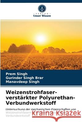 Weizenstrohfaser-verstärkter Polyurethan-Verbundwerkstoff Prem Singh, Gurinder Singh Brar, Manavdeep Singh 9786203568110