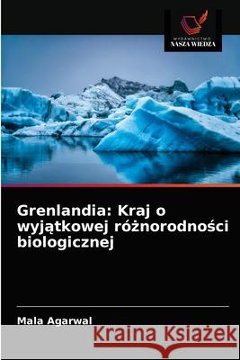 Grenlandia: Kraj o wyjątkowej różnorodności biologicznej Mala Agarwal 9786203568400