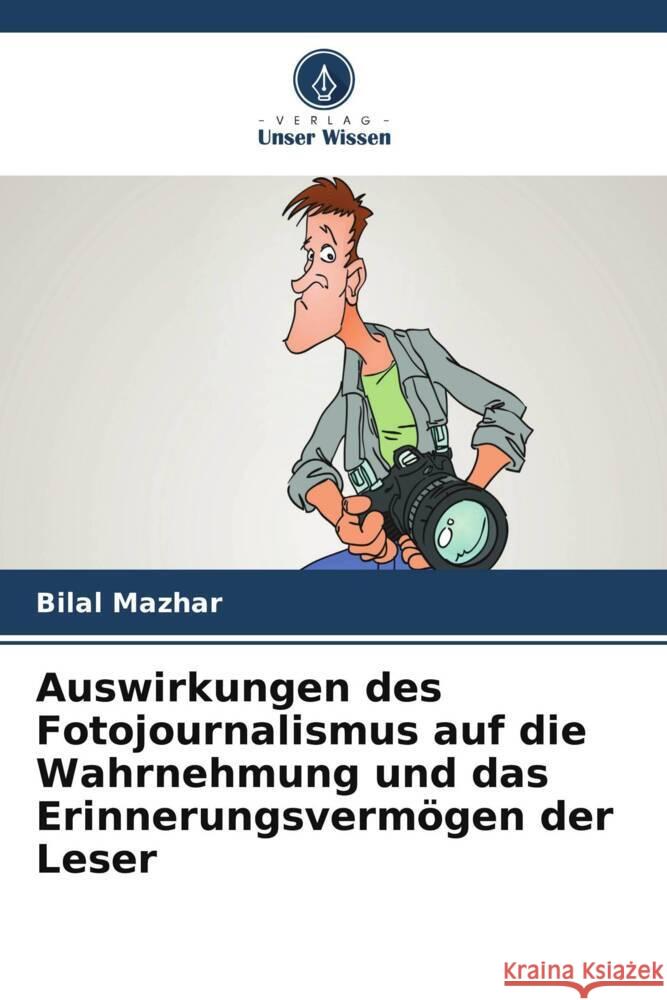 Auswirkungen des Fotojournalismus auf die Wahrnehmung und das Erinnerungsvermögen der Leser Mazhar, Bilal 9786203568448