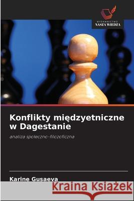 Konflikty międzyetniczne w Dagestanie Gusaeva, Karine 9786203569193 Wydawnictwo Nasza Wiedza