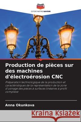 Production de pièces sur des machines d'électroérosion CNC Okunkova, Anna 9786203570403 Editions Notre Savoir