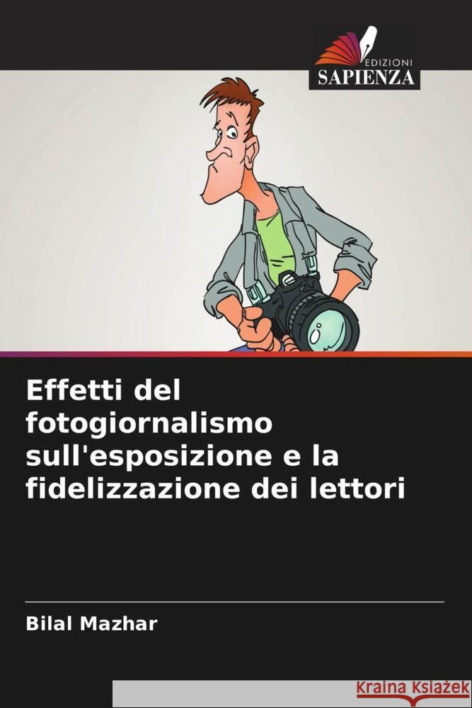 Effetti del fotogiornalismo sull'esposizione e la fidelizzazione dei lettori Mazhar, Bilal 9786203572636