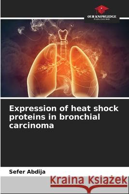 Expression of heat shock proteins in bronchial carcinoma Abdija, Sefer 9786203573114 Our Knowledge Publishing