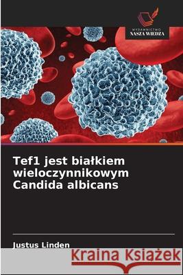Tef1 jest bialkiem wieloczynnikowym Candida albicans Linden, Justus 9786203573213 Wydawnictwo Nasza Wiedza