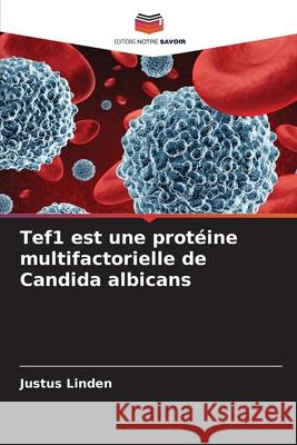 Tef1 est une protéine multifactorielle de Candida albicans Linden, Justus 9786203573237