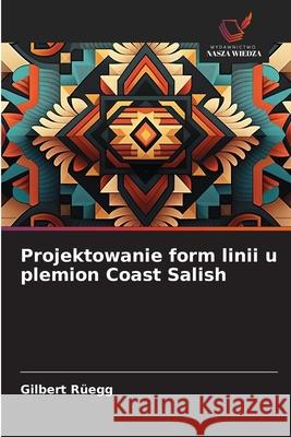 Projektowanie form linii u plemion Coast Salish Rüegg, Gilbert 9786203573510 Wydawnictwo Nasza Wiedza