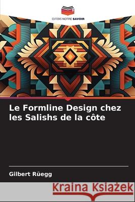 Le Formline Design chez les Salishs de la côte Rüegg, Gilbert 9786203573534 Editions Notre Savoir