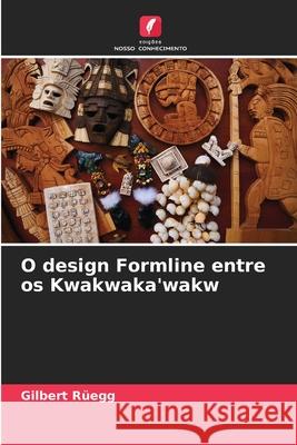 O design Formline entre os Kwakwaka'wakw Rüegg, Gilbert 9786203573862 Edições Nosso Conhecimento