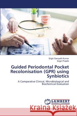 Guided Periodontal Pocket Recolonisation (GPR) using Synbiotics Srigiri Sampath Kumar Srigiri Preethi 9786203574067