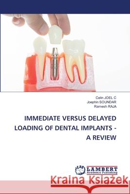 Immediate Versus Delayed Loading of Dental Implants - A Review Celin Joe Joephin Soundar Ramesh Raja 9786203574098