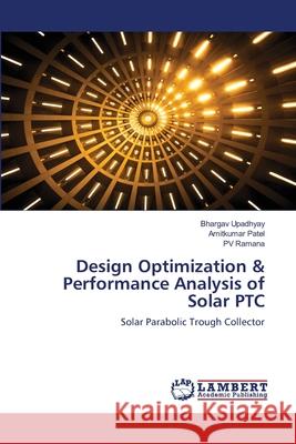 Design Optimization & Performance Analysis of Solar PTC Bhargav Upadhyay Amitkumar Patel Pv Ramana 9786203574463