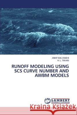 Runoff Modeling Using Scs Curve Number and Awbm Models Ankit Balvanshi H. L. Tiwari 9786203574494