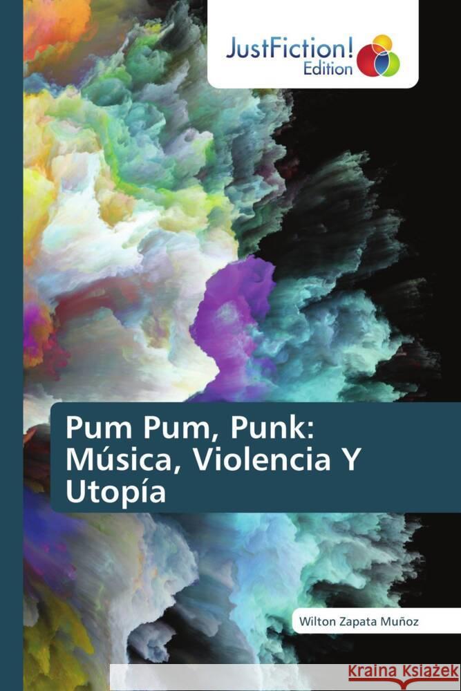 Pum Pum, Punk: Música, Violencia Y Utopía Zapata Muñoz, Wilton 9786203574791 JustFiction Edition