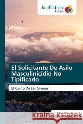 El Solicitante De Asilo Masculinicidio No Tipificado Santiago Alberto Ramos 9786203575453 Justfiction Edition