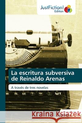La escritura subversiva de Reinaldo Arenas Rachid Azhar 9786203576986 Justfiction Edition