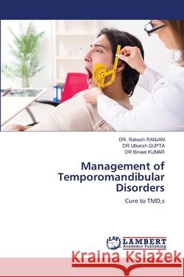 Management of Temporomandibular Disorders Rakesh Ranjan Utkarsh Gupta Bineet Kumar 9786203579949