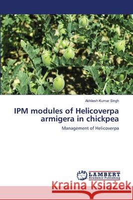 IPM modules of Helicoverpa armigera in chickpea Akhilesh Kumar Singh 9786203580013