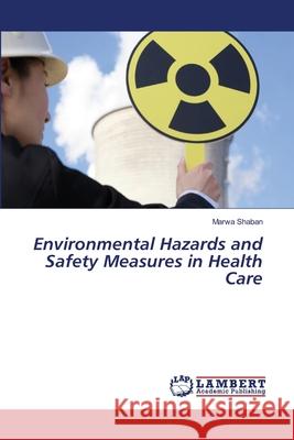 Environmental Hazards and Safety Measures in Health Care Marwa Shaban 9786203580099