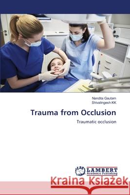 Trauma from Occlusion Nandita Gautam, Shivalingesh Kk 9786203580280 LAP Lambert Academic Publishing