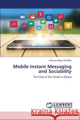 Mobile Instant Messaging and Sociability Anthony Roger Afaako 9786203580358