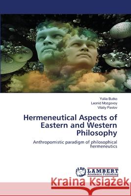 Hermeneutical Aspects of Eastern and Western Philosophy Yuliia Butko Leonid Mozgovoy Vitaliy Pavlov 9786203580396