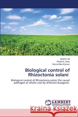 Biological control of Rhizoctonia solani Ibrahim Ali Khalid A. Asiry Kamal Abo-Elyousr 9786203580488