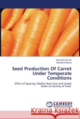 Seed Production Of Carrot Under Temperate Conditions Ashutosh Kumar Baseerat Afroza 9786203580525 LAP Lambert Academic Publishing