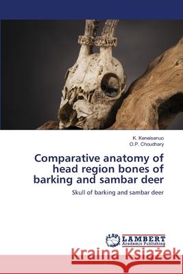 Comparative anatomy of head region bones of barking and sambar deer K. Keneisenuo O. P. Choudhary 9786203580716 LAP Lambert Academic Publishing
