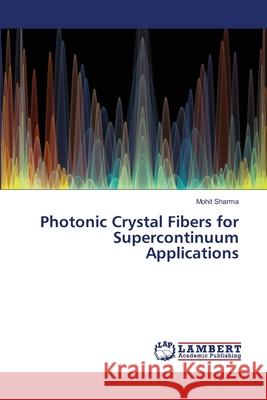 Photonic Crystal Fibers for Supercontinuum Applications Mohit Sharma 9786203581386 LAP Lambert Academic Publishing