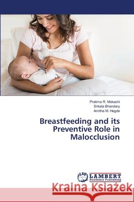 Breastfeeding and its Preventive Role in Malocclusion Pratima R. Mokashi Srikala Bhandary Amitha M. Hegde 9786203581461 LAP Lambert Academic Publishing