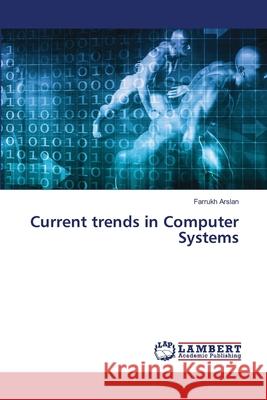 Current trends in Computer Systems Farrukh Arslan 9786203581645