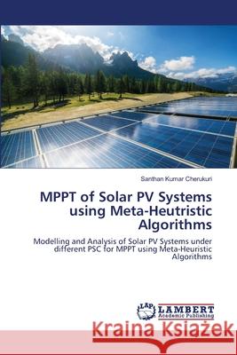 MPPT of Solar PV Systems using Meta-Heutristic Algorithms Santhan Kumar Cherukuri 9786203581744 LAP Lambert Academic Publishing