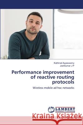 Performance improvement of reactive routing protocols Kathirvel Ayyaswamy Joshkumar J 9786203581904