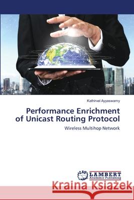 Performance Enrichment of Unicast Routing Protocol Kathirvel Ayyaswamy 9786203581911 LAP Lambert Academic Publishing