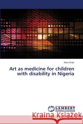 Art as medicine for children with disability in Nigeria Kent Onah 9786203582383