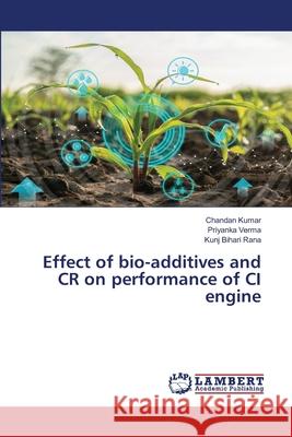 Effect of bio-additives and CR on performance of CI engine Chandan Kumar Priyanka Verma Kunj Bihari Rana 9786203582420