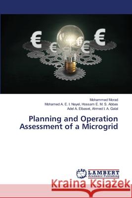 Planning and Operation Assessment of a Microgrid Mohammed Morad Mohamed A. E. Hossa Adel A. Elbaset Ahme 9786203582444 LAP Lambert Academic Publishing