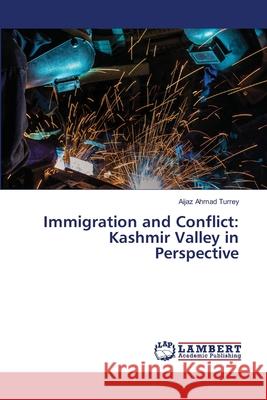 Immigration and Conflict: Kashmir Valley in Perspective Aijaz Ahmad Turrey 9786203582635 LAP Lambert Academic Publishing