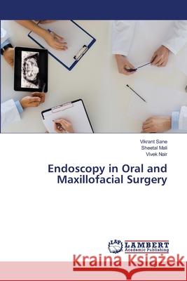 Endoscopy in Oral and Maxillofacial Surgery Vikrant Sane Sheetal Mali Vivek Nair 9786203582666