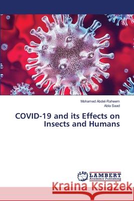 COVID-19 and its Effects on Insects and Humans Mohamed Abdel-Raheem Abla Saad 9786203582796 LAP Lambert Academic Publishing