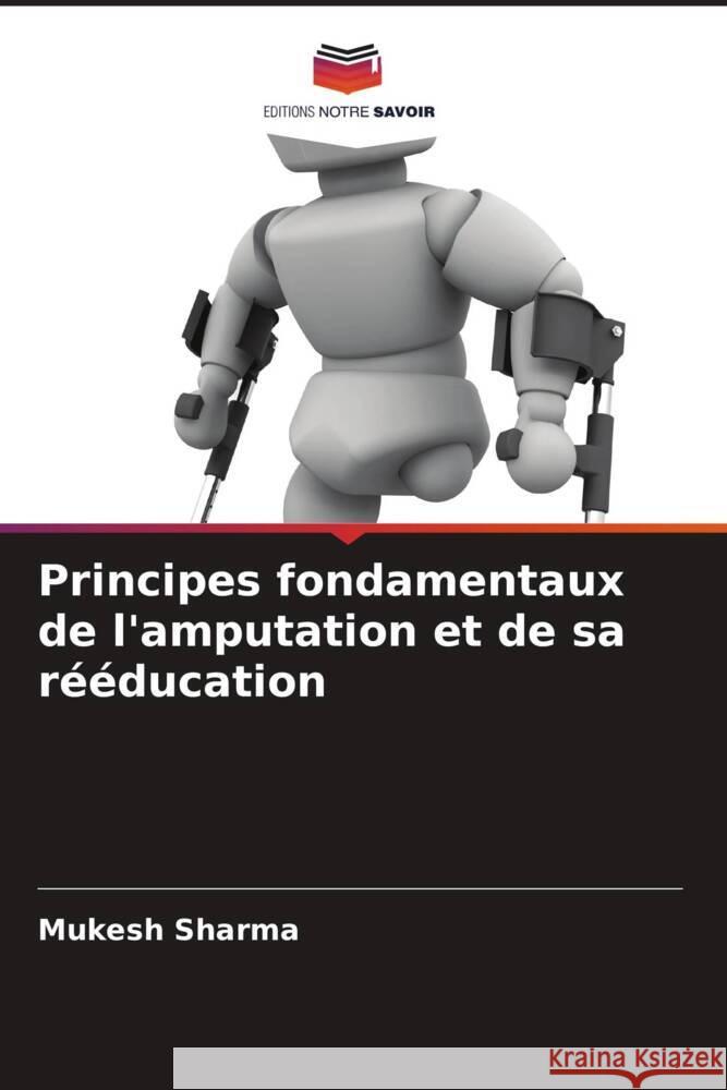 Principes fondamentaux de l'amputation et de sa rééducation Sharma, Mukesh 9786203582840