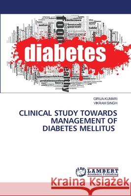 Clinical Study Towards Management of Diabetes Mellitus Girija Kumari Vikram Singh 9786203582918