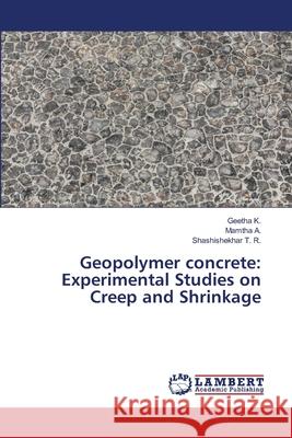 Geopolymer concrete: Experimental Studies on Creep and Shrinkage Geetha K Mamtha A Shashishekhar T 9786203582925 LAP Lambert Academic Publishing