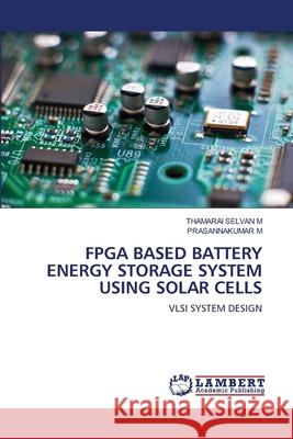 FPGA Based Battery Energy Storage System Using Solar Cells Thamarai Selvan M Prasannakumar M 9786203582987