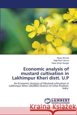 Economic analysis of mustard cultivation in Lakhimpur Kheri distt. U.P Riyaz Ahmad Rajit Ram Verma Vikas Singh Sengar 9786203583007